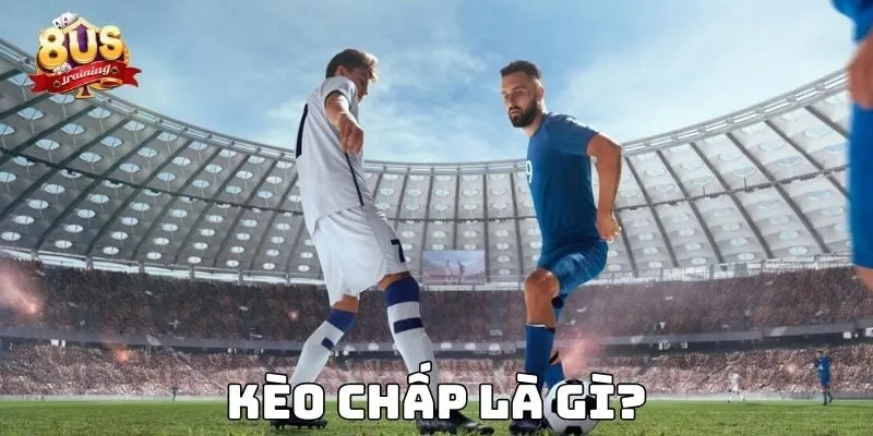 Kèo Chấp – Hướng Dẫn Chi Tiết Và Kinh Nghiệm Chơi Hiệu Quả 2 Kèo chấp là gì?