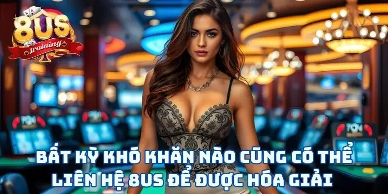 Liên Hệ 8US 3 Bất kỳ khó khăn nào cũng có thể liên hệ 8US để được hóa giải