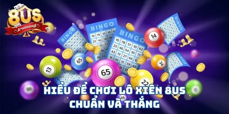Lô Xiên 8US - Tham Khảo 3 Hình Thức Lô Đề Thắng Lớn 2 Hiểu để chơi lô xiên 8US chuẩn và thắng