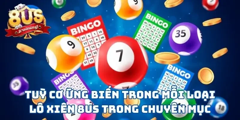 Lô Xiên 8US - Tham Khảo 3 Hình Thức Lô Đề Thắng Lớn 3 Tuỳ cơ ứng biến trong mỗi loại lô xiên 8US trong chuyên mục