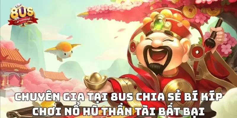 Nổ hũ thần tài – Trải nghiệm quay hũ đỉnh cao tại 8US 4 Chuyên gia tại 8US chia sẻ bí kíp chơi nổ hũ thần tài bất bại