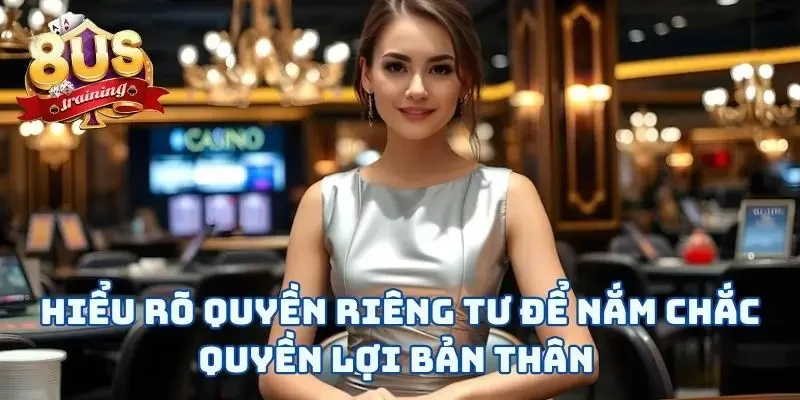 Quyền Riêng Tư 8US 1 Hiểu rõ quyền riêng tư để nắm chắc quyền lợi bản thân
