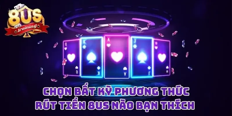 Rút Tiền 8US - Niềm Vui Đơn Giản Sau Những Giờ “Chiến Đấu” 3 Chọn bất kỳ phương thức rút tiền 8US nào bạn thích